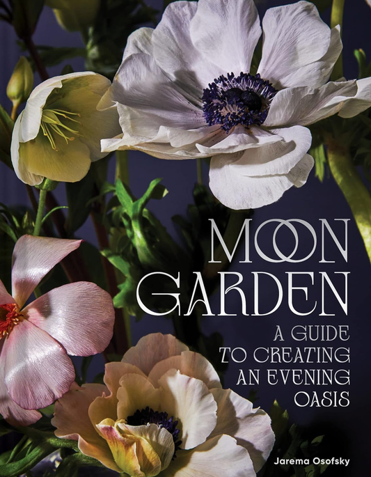 Moon Garden: A Guide to Creating An Evening Oasis